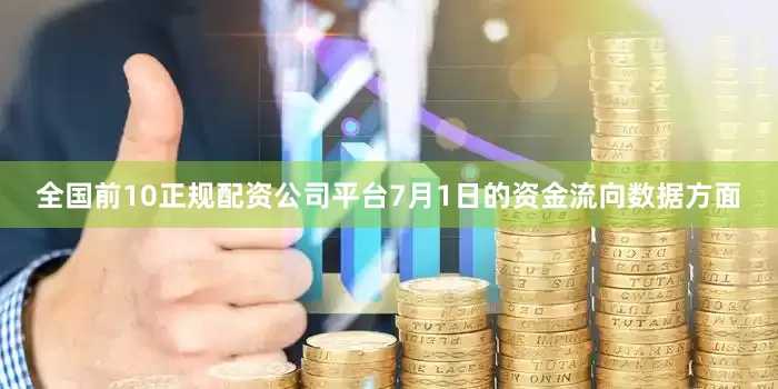 全国前10正规配资公司平台7月1日的资金流向数据方面