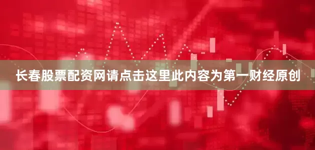 长春股票配资网请点击这里此内容为第一财经原创