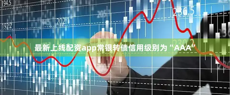 最新上线配资app常银转债信用级别为“AAA”