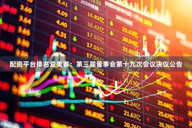 配资平台排名爱美客：第三届董事会第十九次会议决议公告