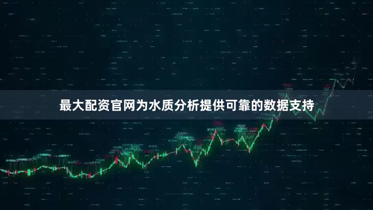 最大配资官网为水质分析提供可靠的数据支持