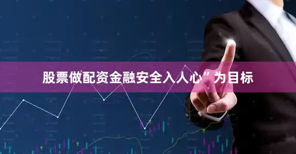 股票做配资金融安全入人心”为目标