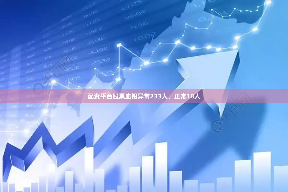 配资平台股票血铅异常233人、正常18人